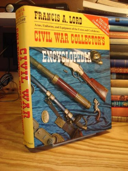 Civil War Collector's Encyclopedia: Volumes I & II