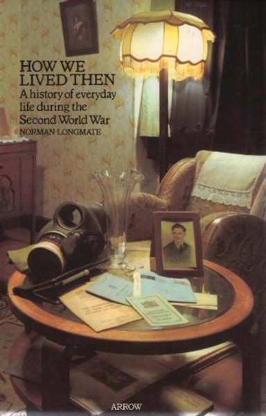 How We Lived Then : A History of Everyday Life During the Second World War