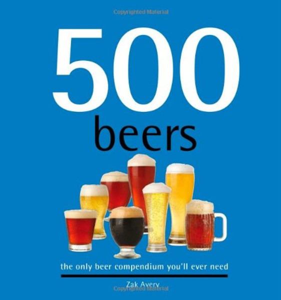 500 Beers: The Only Beer Compendium You'll Ever Need (Sellers Publishing)