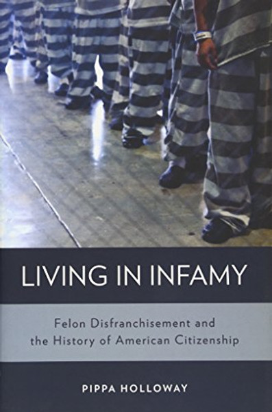 Living in Infamy: Felon Disfranchisement and the History of American Citizenship (Studies in Crime and Public Policy)