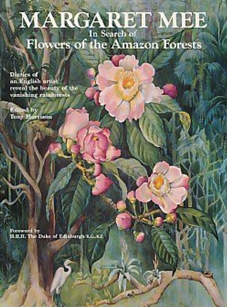 Margaret Mee In Search of Flowers of the Amazon Forests: Diaries of an English Artist Reveal the Beauty of the Vanishing Rainforest