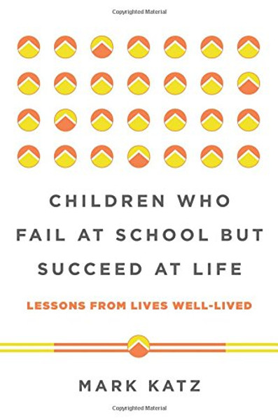 Children Who Fail at School But Succeed at Life: Lessons from Lives Well-Lived