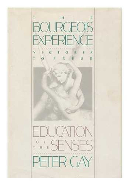 The Bourgeois Experience: Victoria to Freud Volume 1: Education of the Senses (Vol 1)
