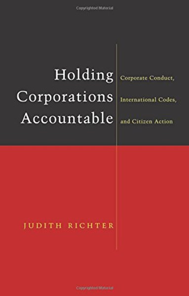 Holding Corporations Accountable: Corporate Conduct, International Codes and Citizen Action