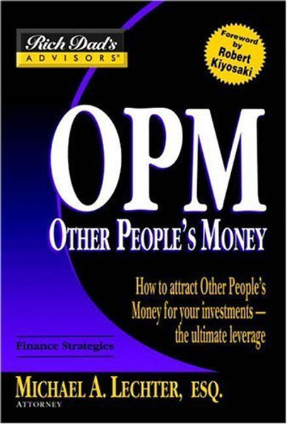 Rich Dad's Advisors: OPM: How to Attract Other People's Money for Your Investments--The Ultimate Leverage