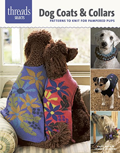 Dog Coats & Collars: patterns to knit for pampered pups (Threads Selects)