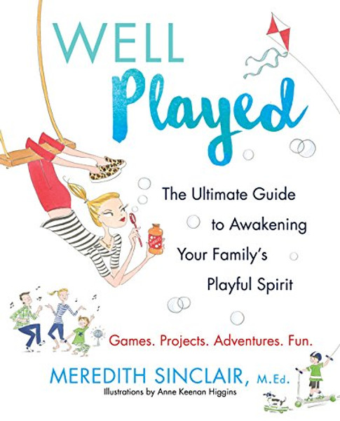 Well Played: The Ultimate Guide to Awakening Your Family's Playful Spirit