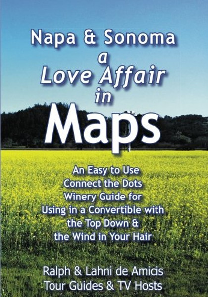 Napa & Sonoma, A Love Affair in Maps: An Easy to Use, Connect the Dots Winery Guide for Using in a Convertible with the Top Down & the Wind in Your Hair