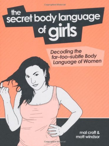 The Secret Body Language of Girls: Decoding the Far-Too-Subtle Body Language of Women
