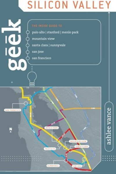 Geek Silicon Valley: The Inside Guide To Palo Alto, Stanford, Menlo Park, Mountain View, Santa Clara, Sunnyvale, San Jose, San Francisco