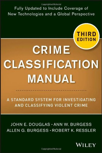 Crime Classification Manual: A Standard System for Investigating and Classifying Violent Crime