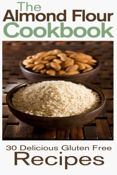 The Almond Flour Cookbook: 30 Delicious and Gluten Free Recipes