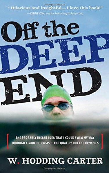 Off the Deep End: The Probably Insane Idea That I Could Swim My Way Through a Midlife Crises, And Qualify For the Olympics