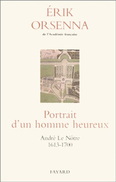 Portrait d'un homme heureux: Andre Le Notre, 1613-1700 (French Edition)
