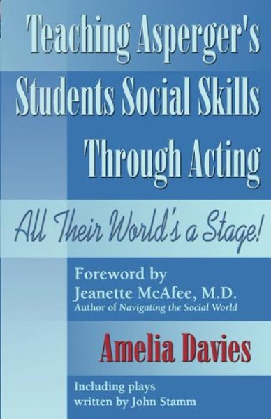 Teaching Asperger's Students Social Skills Through Acting: All Their World Is a Stage!