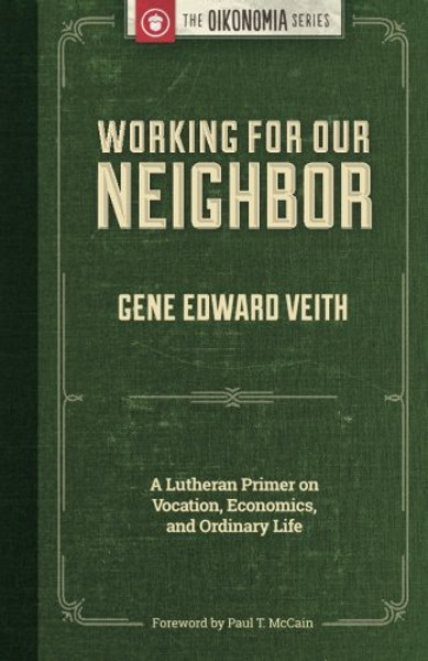 Working for Our Neighbor: A Lutheran Primer on Vocation, Economics, and Ordinary Life