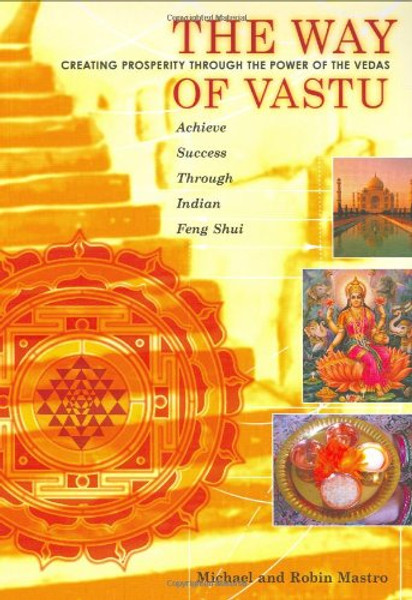 The Way of Vastu: Creating Prosperity Through the Power of the Vedas : Achieve Success Through Indian Feng Shui