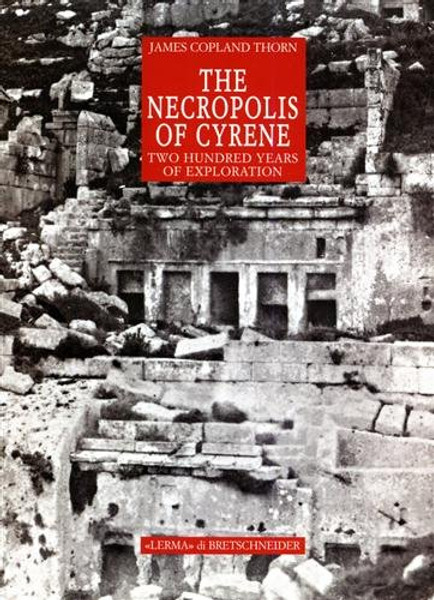 The Necropolis of Cyrene: Two hundred years of exploration (Monografie di Archeologia Libica)