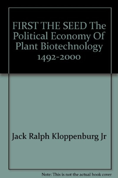 First the Seed: The Political Economy of Plant Biotechnology, 1492-2000