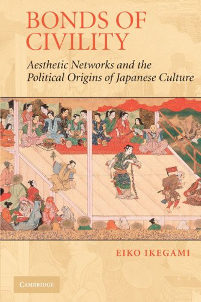 Bonds of Civility: Aesthetic Networks and the Political Origins of Japanese Culture (Structural Analysis in the Social Sciences)