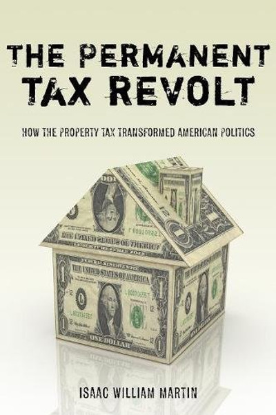 The Permanent Tax Revolt: How the Property Tax Transformed American Politics