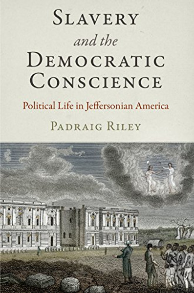 Slavery and the Democratic Conscience: Political Life in Jeffersonian America (Early American Studies)