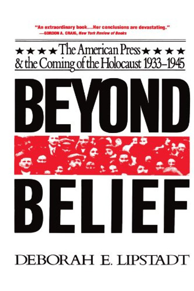 Beyond Belief: The American Press And The Coming Of The Holocaust, 1933- 1945