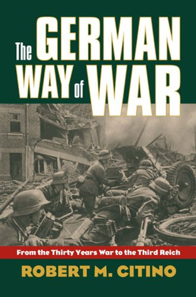 The German Way of War: From the Thirty Years' War to the Third Reich (Modern War Studies)