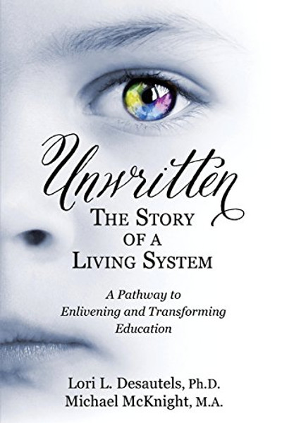 Unwritten, The Story of a Living System: A Pathway to Enlivening and Transforming Education