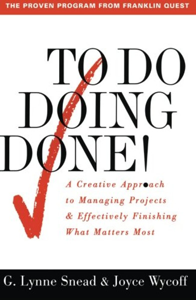 To Do Doing Done: A Creative Approach to Managing Projects & Effectively Finishing What Matters Most