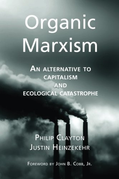 Organic Marxism: An Alternative to Capitalism and Ecological Catastrophe (Toward Ecological Civilization) (Volume 3)