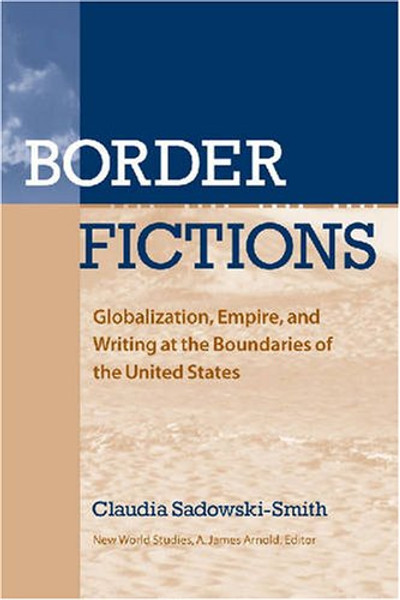 Border Fictions: Globalization, Empire, and Writing at the Boundaries of the United States (New World Studies)