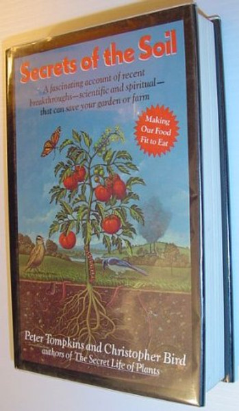 Secrets of the Soil: A Fascinating Account of Recent Breakthroughs- Scientific and Spiritual- That Can Save Your Garden or Farm