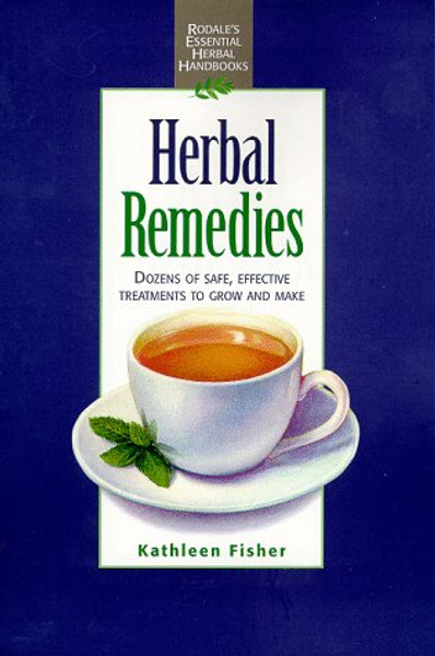 Herbal Remedies: Dozens of Safe, Effective Treatments to Grow and Make (Rodale's Essential Herbal Handbooks)