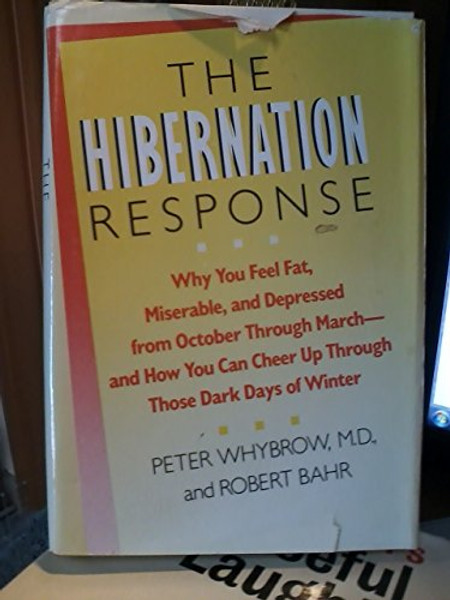 The Hibernation Response: Why You Fell Fat, Miserable and Depressed from October Through March, and How You Can Cheer Up Through Those Dark Days of W
