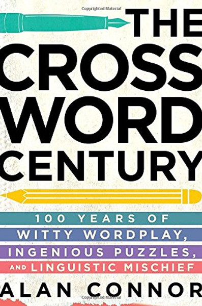 The Crossword Century: 100 Years of Witty Wordplay, Ingenious Puzzles, and Linguistic Mischief