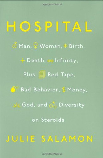 Hospital: Man, Woman, Birth, Death, Infinity, Plus Red Tape, Bad Behavior, Money, God and Diversity on Steroids