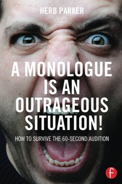 A Monologue is an Outrageous Situation!: How to Survive the 60-Second Audition