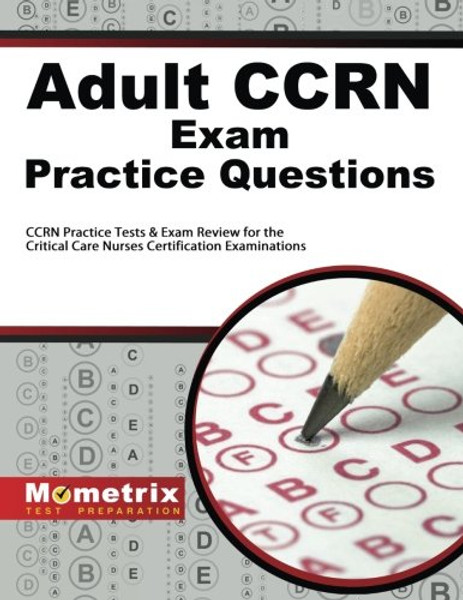 Adult CCRN Exam Practice Questions: CCRN Practice Tests & Review for the Critical Care Nurses Certification Examinations