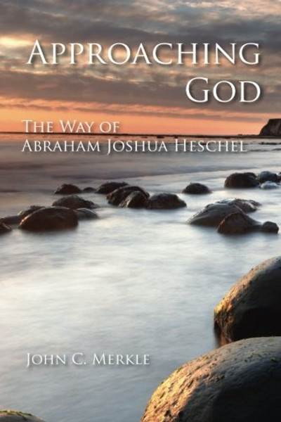Approaching God: The Way of Abraham Joshua Heschel