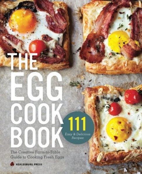Egg Cookbook: The Creative Farm-To-Table Guide to Cooking Fresh Eggs