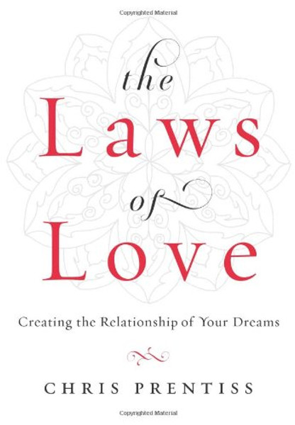 The Laws of Love: Creating the Relationship of Your Dreams