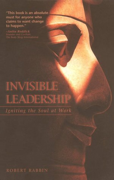 Invisible Leadership: Igniting the Soul at Work