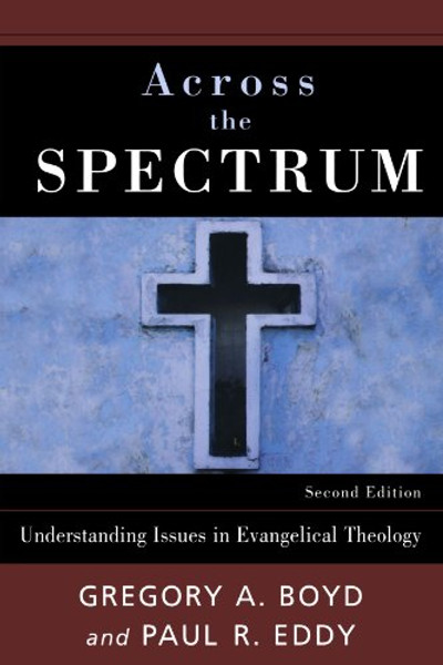 Across the Spectrum: Understanding Issues in Evangelical Theology