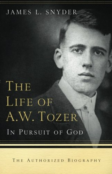 The Life of A.W. Tozer: In Pursuit of God