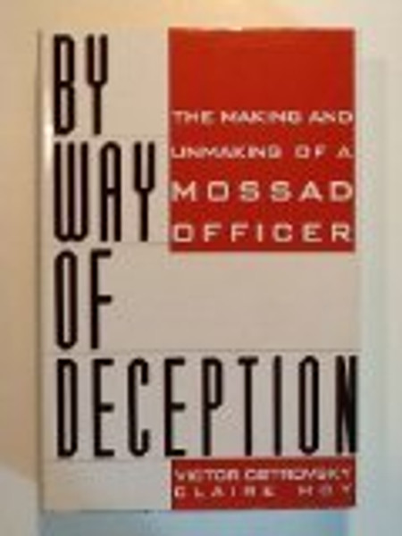 By Way of Deception : The Making and Unmaking of a Mossad Officer