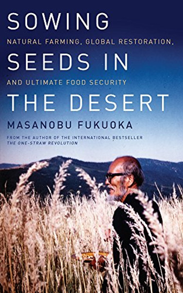 Sowing Seeds in the Desert: Natural Farming, Global Restoration, and Ultimate Food Security