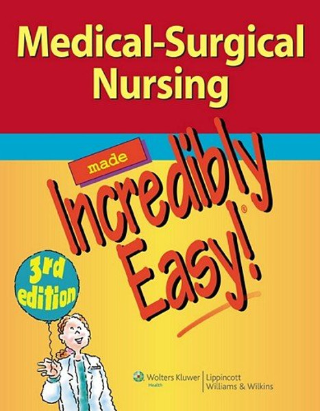 Medical-Surgical Nursing Made Incredibly Easy! (Incredibly Easy! Series??)