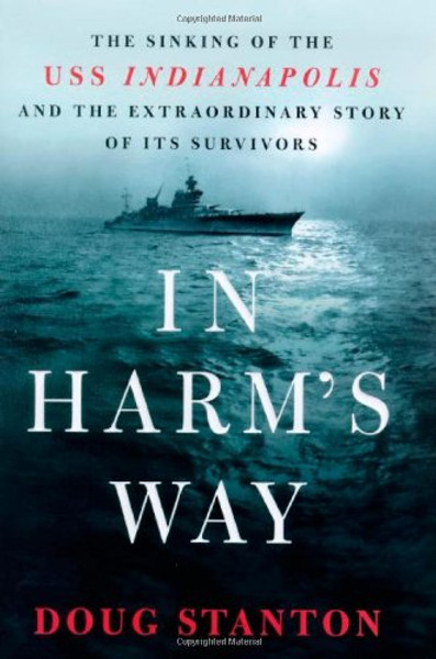 In Harm's Way: The Sinking of the USS Indianapolis and the Extraordinary Story of Its Survivors