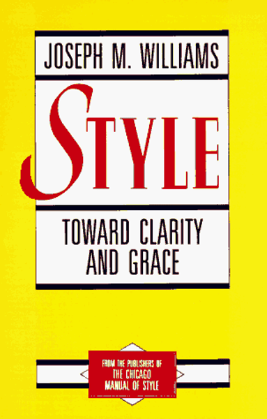 Style: Toward Clarity and Grace (Chicago Guides to Writing, Editing, and Publishing)